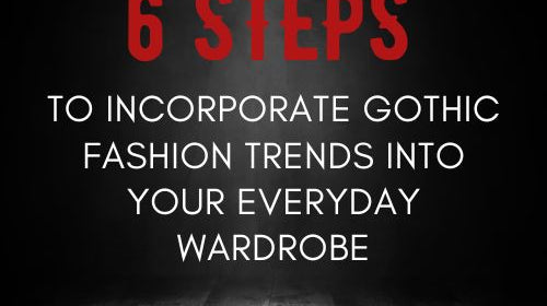From Runway to Realway: 6 Steps to Incorporate Gothic Fashion Trends into Your Everyday Wardrobe